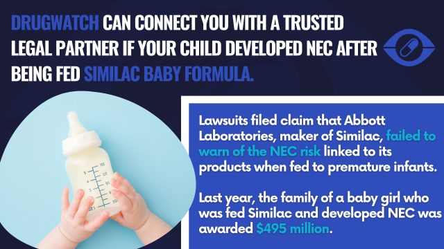 Drugwatch Can Connect You With a Trusted Legal Partner if Your Child Developed NEC After Being Fed Similac Baby Formula. Lawsuits have been filed claiming that Abbott Laboratories, the maker of Similac, failed to warn customers of the serious risk of NEC tied to some of their products when fed to premature infants. Last year, the family of a baby girl who was fed Similac and developed NEC was awarded $495 million.