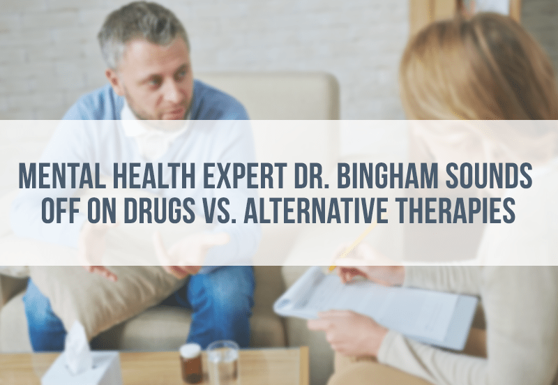 Dr. Bingham Considers Drugs vs. Alternative Therapies