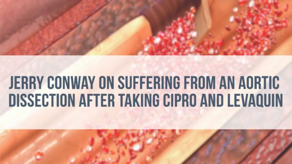 Jerry Conway on suffering from aortic dissection after taking cipro and levaquin