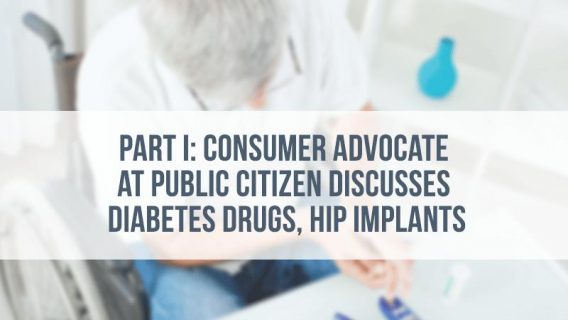 Part I: Consumer Advocate at Public Citizen Discusses Diabetes Drugs, Hip Implants