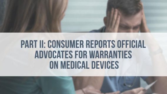 Part II: Consumer Reports Official Advocates for Warranties on Medical Devices