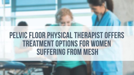 Pelvic Floor Physical Therapist Offers Treatment Options for Women Suffering from Mesh