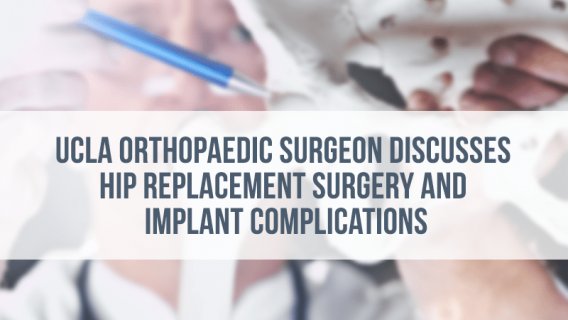 UCLA Orthopaedic Surgeon Discusses Hip Replacement Surgery and Implant Complications