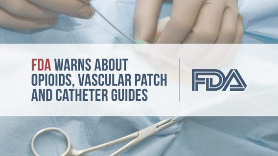 FDA Warns about Opioids, Vascular Patch and Catheter Guides
