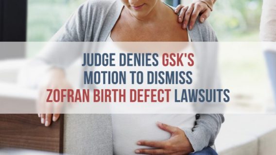 Judge Denies GSK’s Motion to Dismiss Zofran Birth Defect Lawsuits
