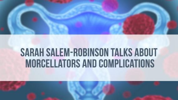 Sarah Salem-Robinson Talks about Morcellators and Complications