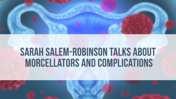 Sarah Salem-Robinson Talks about Morcellators and Complications