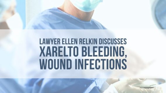 Lawyer Ellen Relkin Discusses Xarelto Bleeding, Wound Infections